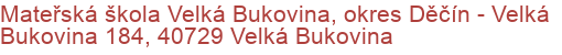 Mateřská škola Velká Bukovina, okres Děčín - Velká Bukovina 184, 40729 Velká Bukovina