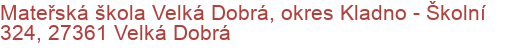 Mateřská škola Velká Dobrá, okres Kladno - Školní 324, 27361 Velká Dobrá