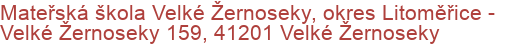 Mateřská škola Velké Žernoseky, okres Litoměřice - Velké Žernoseky 159, 41201 Velké Žernoseky