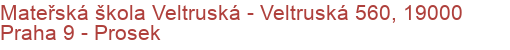 Mateřská škola Veltruská - Veltruská 560, 19000 Praha 9 - Prosek