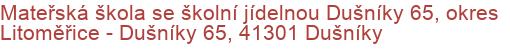 Mateřská škola se školní jídelnou Dušníky 65, okres Litoměřice - Dušníky 65, 41301 Dušníky