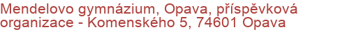 Mendelovo gymnázium, Opava, příspěvková organizace - Komenského 5, 74601 Opava