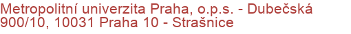 Metropolitní univerzita Praha, o.p.s. - Dubečská 900/10, 10031 Praha 10 - Strašnice