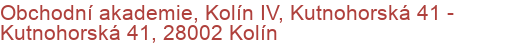 Obchodní akademie, Kolín IV, Kutnohorská 41 - Kutnohorská 41, 28002 Kolín