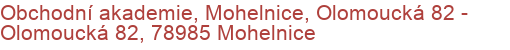 Obchodní akademie, Mohelnice, Olomoucká 82 - Olomoucká 82, 78985 Mohelnice