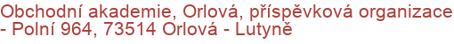 Obchodní akademie, Orlová, příspěvková organizace - Polní 964, 73514 Orlová - Lutyně