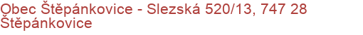 Obec Štěpánkovice - Slezská 520/13, 747 28 Štěpánkovice