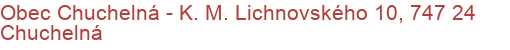 Obec Chuchelná - K. M. Lichnovského 10, 747 24 Chuchelná