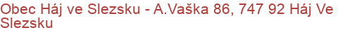 Obec Háj ve Slezsku - A.Vaška 86, 747 92 Háj Ve Slezsku