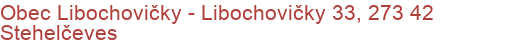 Obec Libochovičky - Libochovičky 33, 273 42 Stehelčeves