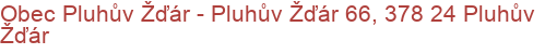 Obec Pluhův Žďár - Pluhův Žďár 66, 378 24 Pluhův Žďár