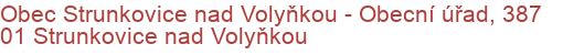 Obec Strunkovice nad Volyňkou - Obecní úřad, 387 01 Strunkovice nad Volyňkou