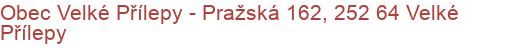 Obec Velké Přílepy - Pražská 162, 252 64 Velké Přílepy