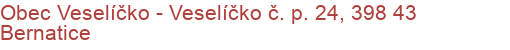 Obec Veselíčko - Veselíčko č. p. 24, 398 43 Bernatice