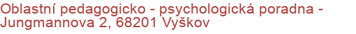 Oblastní pedagogicko - psychologická poradna - Jungmannova 2, 68201 Vyškov