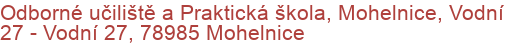 Odborné učiliště a Praktická škola, Mohelnice, Vodní 27 - Vodní 27, 78985 Mohelnice