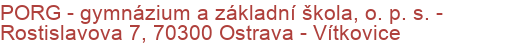 PORG - gymnázium a základní škola, o. p. s.  - Rostislavova 7, 70300 Ostrava - Vítkovice