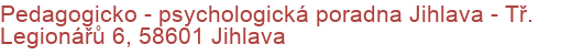 Pedagogicko - psychologická poradna Jihlava - Tř. Legionářů 6, 58601 Jihlava