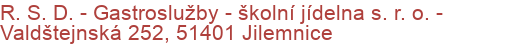 R. S. D. - Gastroslužby - školní jídelna s. r. o.  - Valdštejnská 252, 51401 Jilemnice