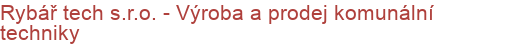 Rybář tech s.r.o. - Výroba a prodej komunální techniky | Komunální, silniční, zahradní, lesní a zemědělská technika