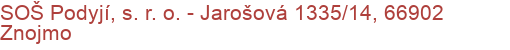 SOŠ Podyjí, s. r. o.  - Jarošová 1335/14, 66902 Znojmo