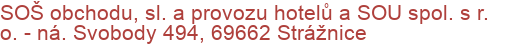 SOŠ obchodu, sl. a provozu hotelů a SOU spol. s r. o.  - ná. Svobody 494, 69662 Strážnice