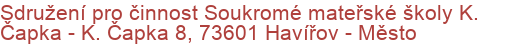 Sdružení pro činnost Soukromé mateřské školy K. Čapka - K. Čapka 8, 73601 Havířov - Město