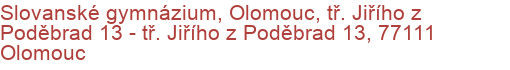 Slovanské gymnázium, Olomouc, tř. Jiřího z Poděbrad 13 - tř. Jiřího z Poděbrad 13, 77111 Olomouc