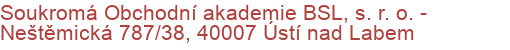 Soukromá Obchodní akademie BSL, s. r. o.  - Neštěmická 787/38, 40007 Ústí nad Labem