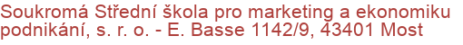 Soukromá Střední škola pro marketing a ekonomiku podnikání, s. r. o.  - E. Basse 1142/9, 43401 Most