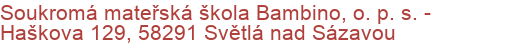 Soukromá mateřská škola Bambino, o. p. s.  - Haškova 129, 58291 Světlá nad Sázavou