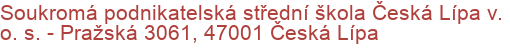 Soukromá podnikatelská střední škola Česká Lípa v. o. s.  - Pražská 3061, 47001 Česká Lípa