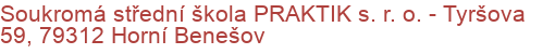 Soukromá střední škola PRAKTIK s. r. o.  - Tyršova 59, 79312 Horní Benešov