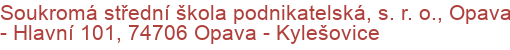 Soukromá střední škola podnikatelská, s. r. o., Opava - Hlavní 101, 74706 Opava - Kylešovice