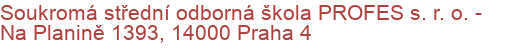 Soukromá střední odborná škola PROFES s. r. o.  - Na Planině 1393, 14000 Praha 4