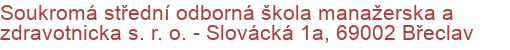 Soukromá střední odborná škola manažerska a zdravotnicka s. r. o.  - Slovácká 1a, 69002 Břeclav