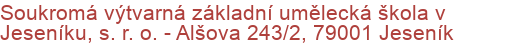 Soukromá výtvarná základní umělecká škola v Jeseníku, s. r. o.  - Alšova 243/2, 79001 Jeseník