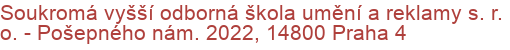 Soukromá vyšší odborná škola umění a reklamy s. r. o.  - Pošepného nám. 2022, 14800 Praha 4