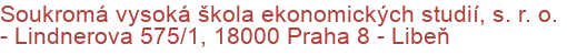 Soukromá vysoká škola ekonomických studií, s. r. o. - Lindnerova 575/1, 18000 Praha 8 - Libeň