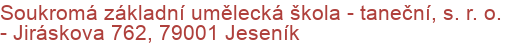 Soukromá základní umělecká škola - taneční, s. r. o.  - Jiráskova 762, 79001 Jeseník