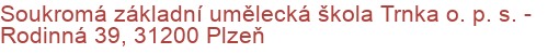 Soukromá základní umělecká škola Trnka o. p. s.  - Rodinná 39, 31200 Plzeň