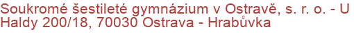 Soukromé šestileté gymnázium v Ostravě, s. r. o.  - U Haldy 200/18, 70030 Ostrava - Hrabůvka