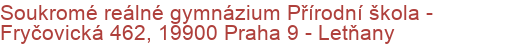 Soukromé reálné gymnázium Přírodní škola - Fryčovická 462, 19900 Praha 9 - Letňany