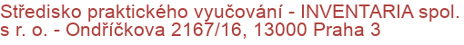 Středisko praktického vyučování - INVENTARIA spol. s r. o.  - Ondříčkova 2167/16, 13000 Praha 3