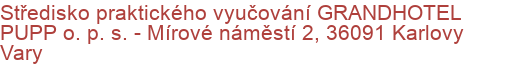Středisko praktického vyučování GRANDHOTEL PUPP o. p. s.  - Mírové náměstí 2, 36091 Karlovy Vary