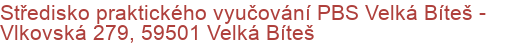 Středisko praktického vyučování PBS Velká Bíteš - Vlkovská 279, 59501 Velká Bíteš