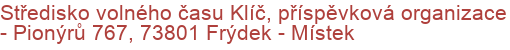 Středisko volného času Klíč, příspěvková organizace - Pionýrů 767, 73801 Frýdek - Místek