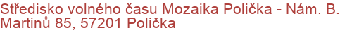 Středisko volného času Mozaika Polička - Nám. B. Martinů 85, 57201 Polička