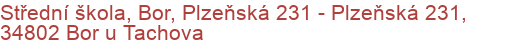 Střední škola, Bor, Plzeňská 231 - Plzeňská 231, 34802 Bor u Tachova