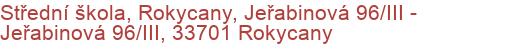 Střední škola, Rokycany, Jeřabinová 96/III - Jeřabinová 96/III, 33701 Rokycany